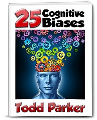 The 25 Cognitive Biases: Understanding why Humans make Decisions the Way we do (The Psychology of Human Misjudgment) (Decision-Making & Cognitive Bias Book 1)