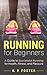 Running for Beginners: A Guide to Successful Running for Health, Fitness, and Pleasure. (Running for Fitness, Running for Weight Loss, Jogging Guide Book 1)