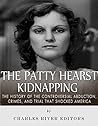 The Patty Hearst Kidnapping: The History of the Controversial Abduction, Crimes, and Trial that Shocked America