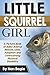 Little Squirrel Girl: A Picture Book of Baby Animal Rescue, Love, Adoption and Overcoming Physical Disability (Little Squirrel Girl and Her Little Squirrel Babies 1)