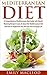 Mediterranean Diet: A Comprehensive Mediterranean Diet Guide with Mouth Watering Recipes! (Mediterranean Diet, Mediterranean Diet for Beginners, Mediterranean ... Mediterranean Cookbook, Weight Loss)