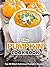 The Pumpkin Cookbook: Top 50 Most Delicious Pumpkin Recipes [Breakfast - Snacks - Entrées - Desserts - Beverages] (Recipe Top 50s Book 120)