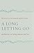 A Long Letting Go: Meditations on Losing Someone You Love