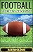 Football: Football Made Easy: Beginner and Expert Strategies For Becoming A Better Football Player (Football Strategy Tips Guide) (American Football Coaching Training Tactics)