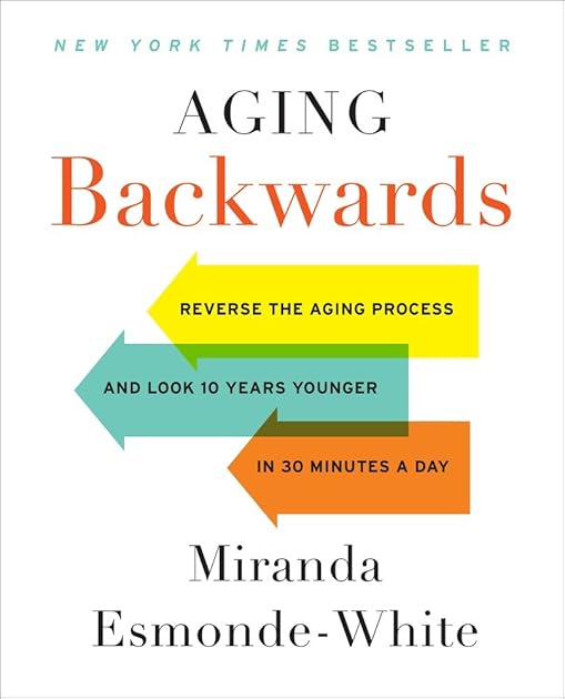 Aging Backwards: Reverse the Aging Process and Look 10 Years Younger in 30 Minutes a Day