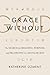 Grace Without God: The Search for Meaning, Purpose, and Belonging in a Secular Age