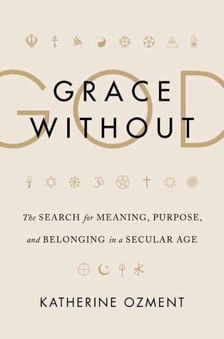Grace Without God: The Search for Meaning, Purpose, and Belonging in a Secular Age (Hardcover)
