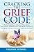 Cracking the Grief Code: The Healing Power of the Orb Phenomenon, After-Death Communication, Near-Death Experience, Pre-Birth Contracts, Past Lives and Reincarnation