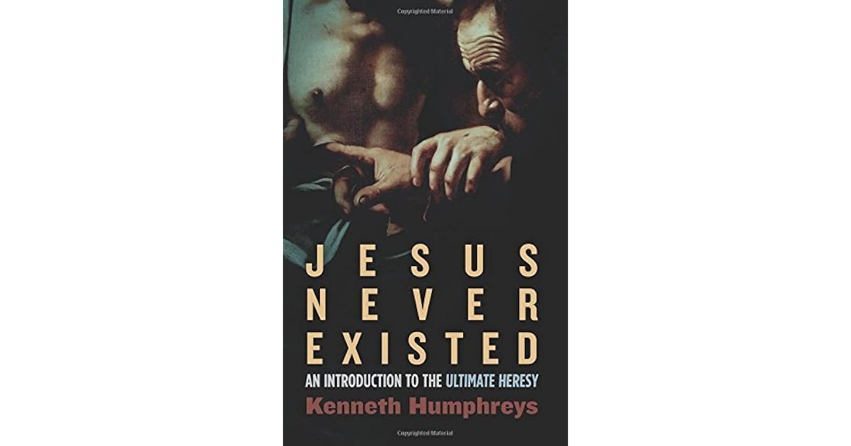 Jesus Never Existed An Introduction to the Ultimate Heresy by