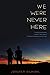 We Were Never Here: An Emot...