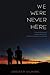 We Were Never Here: An Emotional YA Novel About Love, Illness, and Acceptance