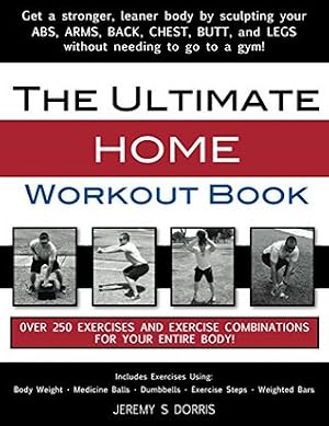 The Ultimate Home Workout Book: Over 250 Different Exercises And Exercise Combinations For Your Entire Body!