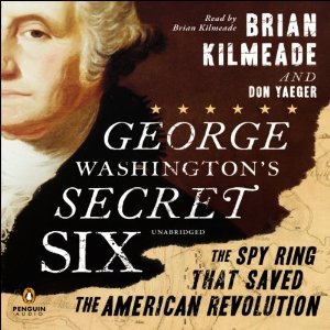 George Washington's Secret Six: The Spy Ring That Saved the American Revolution