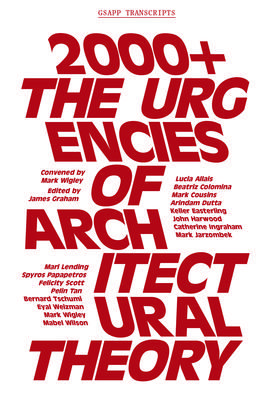 2000+: The Urgencies of Architectural Theory (GSAPP Transcripts, 4)