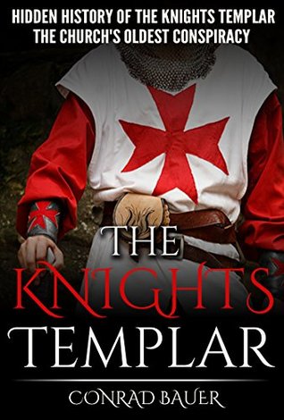 The Knights Templar: The Hidden History of the Knights Templar: The Church’s Oldest Conspiracy (History of the Knights and the Crusades Book 1)