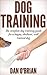 Dog Training: The Complete Dog Training Guide For A Happy, Obedient, Well Trained Dog