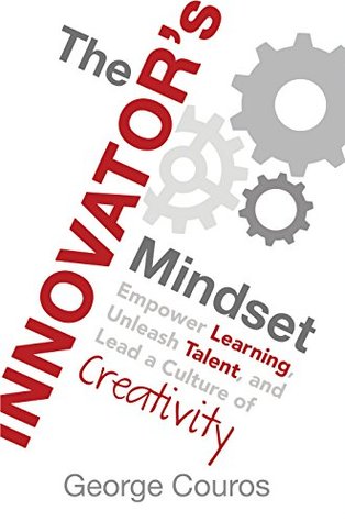 The Innovator’s Mindset: Empower Learning, Unleash Talent, and Lead a Culture of Creativity (Kindle Edition)