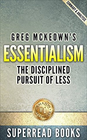 Essentialism: by Greg Mckeown: The Disciplined Pursuit of Less | Summary | Analysis (Kindle Edition)