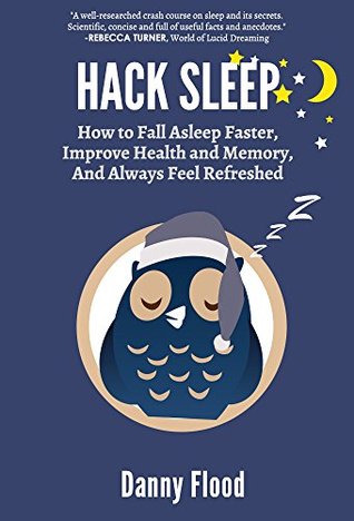 Hack Sleep: How to Fall Asleep Faster, Sleep Better and Sleep Well, and Naturally Reverse Sleep Disorders (Hacks to Create a New Future Book 4)