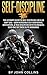 Self-Discipline: The Ultimate Guide to Self-Discipline like a US NAVY SEAL: Gain Incredible Self Confidence, Motivation, & True Discipline with Techniques used only by these Elite Warriors!