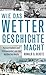 Wie das Wetter Geschichte macht: Katastrophen und Klimawandel von der Antike bis heute (German Edition)