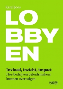 Lobbyen. Inzicht, Invloed, Impact. Hoe bedrijven beleidsmakers kunnen overtuigen