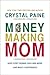 Money-Making Mom: How Every Woman Can Earn More and Make a Difference