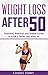 Weight Loss After 50: Essential, Practical and Simple Guide to Craft a Sexier you After 50 (weight loss over 50, weight loss tricks, weight loss for woman)