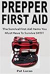 Prepper First Aid: The Survival First Aid Items You Must Have To Survive SHTF!