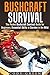 Bushcraft Survival: The Pocket Bushcraft Survival Guide for Beginners, Essential Skills to Survive in the Wild (Bushcraft Survivalism & Outdoor Skills)