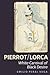 Pierrot/Lorca: White Carnival of Black Desire (Monografías A, 350) (Spanish Edition)