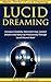 Lucid Dreaming: Master The Art Of Lucid Dreaming! - Increase Creativity, Overcome Fear, Control Dreams And Ramp Up Productivity Through Lucid Dreams Now! ... Productivity, Stop Being Lazy, Creativity)