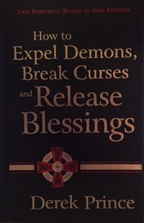 How to Expel Demons, Break Curses and Release Blessings