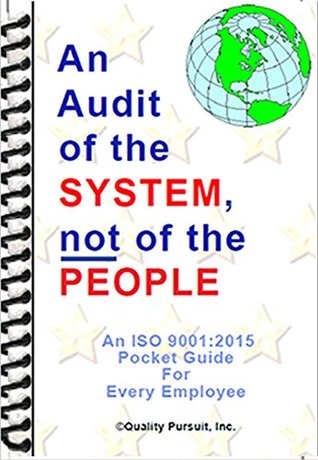 AN AUDIT OF THE SYSTEM, NOT OF THE PEOPLE: An ISO 9001:2015 Pocket Guide for Every Employee (Kindle Edition)