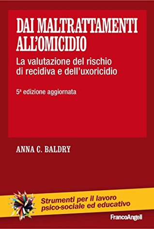 Dai maltrattamenti all'omicidio. La valutazione del rischio di recidiva e dell'uxoricidio (Italian Edition)