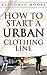 Urban Clothing Line Start up Guide: How to Start And Grow a Successful Urban Clothing Line ( How to Start a Urban Clothing line E-Book): The definitive ... ( How to Start a Clothing line) Book 1)