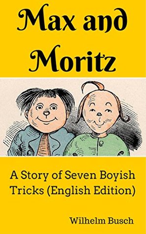 Max and Moritz: A Story of Seven Boyish Tricks
