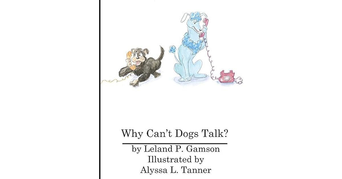 Why Can?t Dogs Talk? by Leland P. Gamson