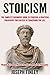 Stoicism:The Complete Beginner’s Guide to Stoicism: A Practical Philosophy You Can Use to Transform Your Life
