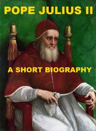 Pope Julius II - A Short Biography (Kindle Edition)