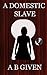 A Domestic Slave by A.B. Given