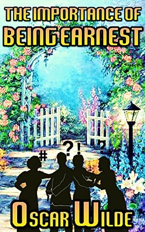 The Importance of Being Earnest: by Oscar Wilde