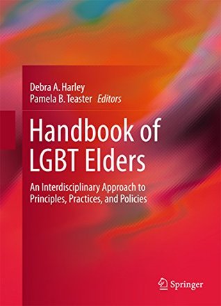 Handbook of LGBT Elders: An Interdisciplinary Approach to Principles, Practices, and Policies (Kindle Edition)