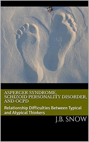 Asperger Syndrome, Schizoid Personality Disorder, and OCPD: Relationship Difficulties Between Typical and Atypical Thinkers (Transcend Mediocrity Book 80)
