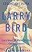 Legendary Aura Larry Bird: Learn About His Work Ethic And Competitiveness