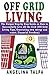 Off Grid Living: The Unique Step by Step Guide on How to Successfully Live off the Grid (Off Grid Living Tips, Generating own energy and water, Financial Freedom)
