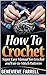 How To Crochet: Super Easy Manual for Crochet and Fun-to-Stitch Patterns (how to crochet, crochet stitches, crocheting)