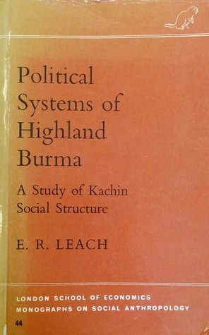 Political Systems of Highland Burma: A Study of Kachin Social Structure (LONDON SCHOOL OF ECONOMICS MONOGRAPHS ON SOCIAL ANTHROPOLOGY)
