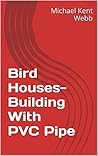 Bird Houses-Building With PVC Pipe