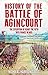 History of the Battle of Agincourt: The Expedition of Henry the Fifth into France in 1415